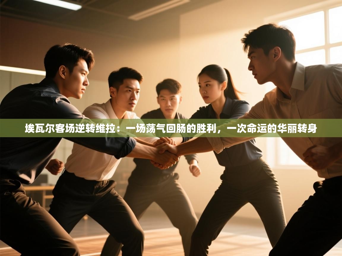 埃瓦尔客场逆转维拉：一场荡气回肠的胜利，一次命运的华丽转身