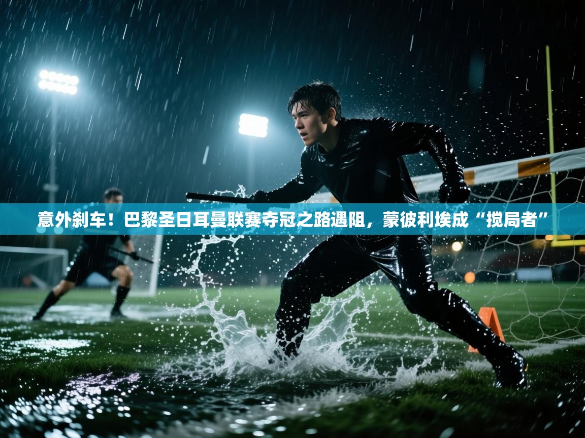 意外刹车！巴黎圣日耳曼联赛夺冠之路遇阻，蒙彼利埃成“搅局者”  第2张